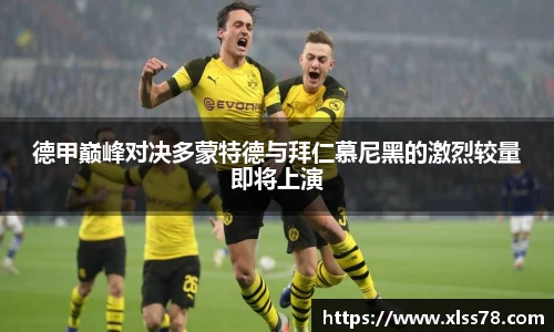 德甲巅峰对决多蒙特德与拜仁慕尼黑的激烈较量即将上演